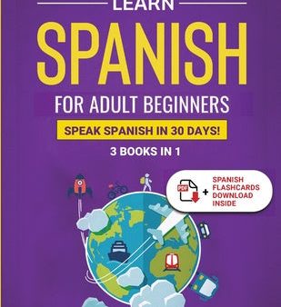 Learn Spanish For Adult Beginners: 3 Books in 1: Speak Spanish In 30 Days! Hot on Sale