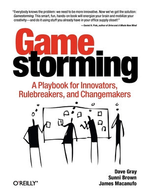 Gamestorming: A Playbook for Innovators, Rulebreakers, and Changemakers For Sale